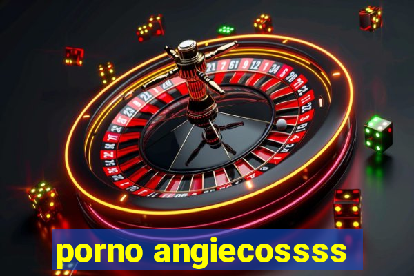 porno angiecossss